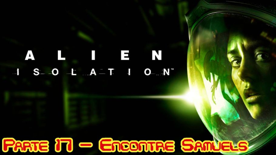 ALIEN ISOLATION - PARTE 17 - ENCONTRE SAMUELS - COS.TV